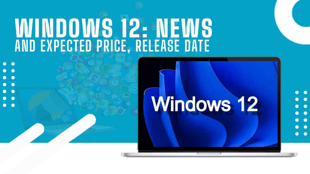 Windows 12: News and Expected Price, Release Date