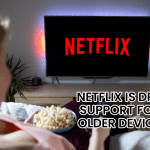 Netflix Is Dropping Support For Some Older Devices Now