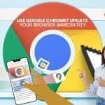 Use Google Chrome Update Your Browser Immediately