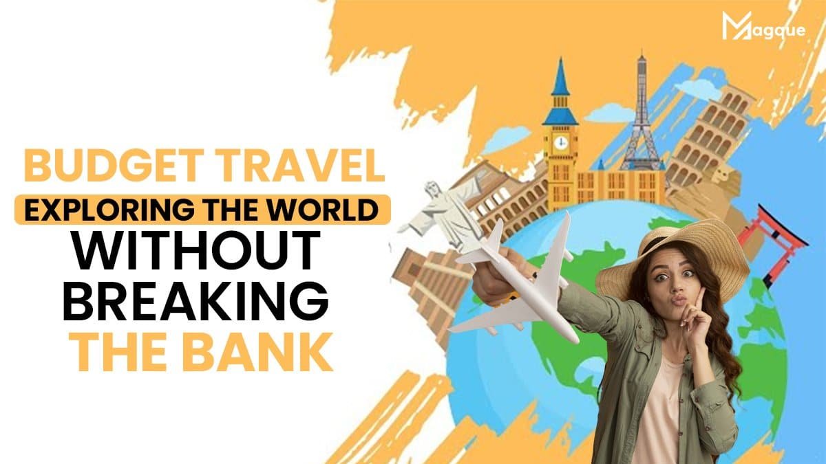 Budget Travel: Exploring the World Without Breaking the Bank
