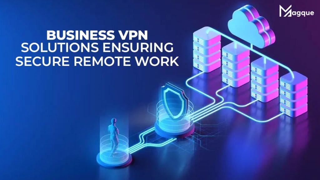 Business VPN Solutions: Ensuring Secure Remote Work