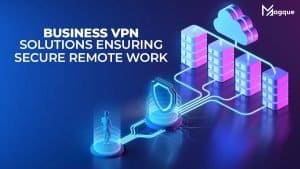 Read more about the article Business VPN Solutions: Ensuring Secure Remote Work