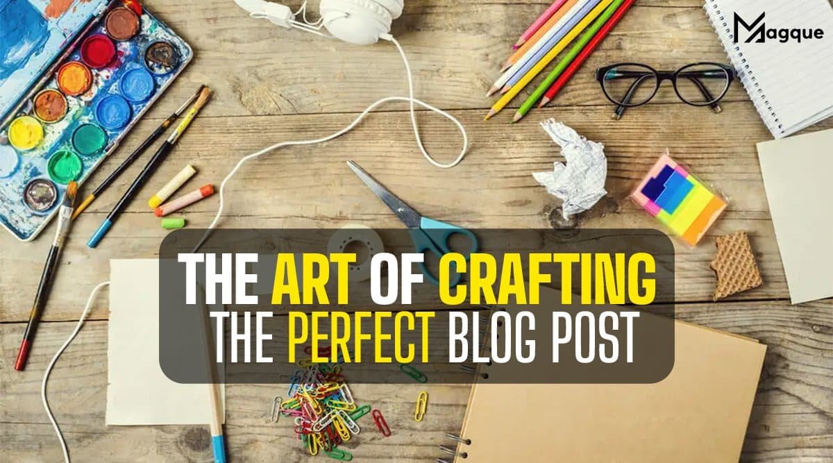 You are currently viewing The Art of Crafting the Perfect Blog Post