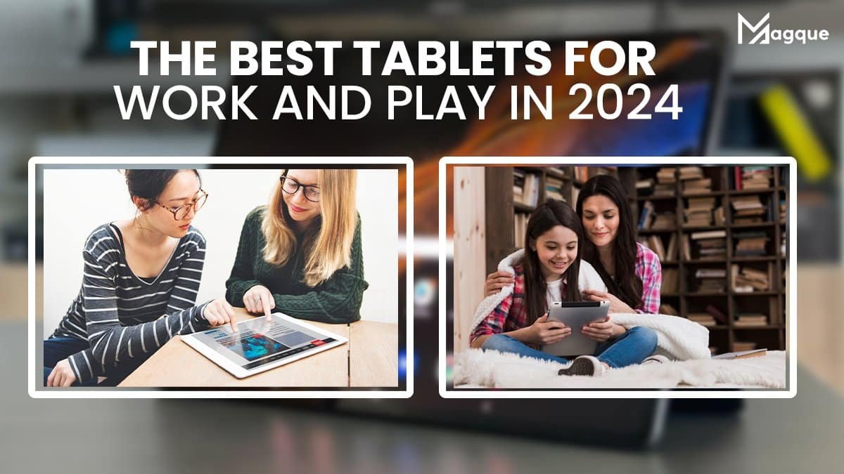 Read more about the article The Best Tablets for Work and Play in 2024