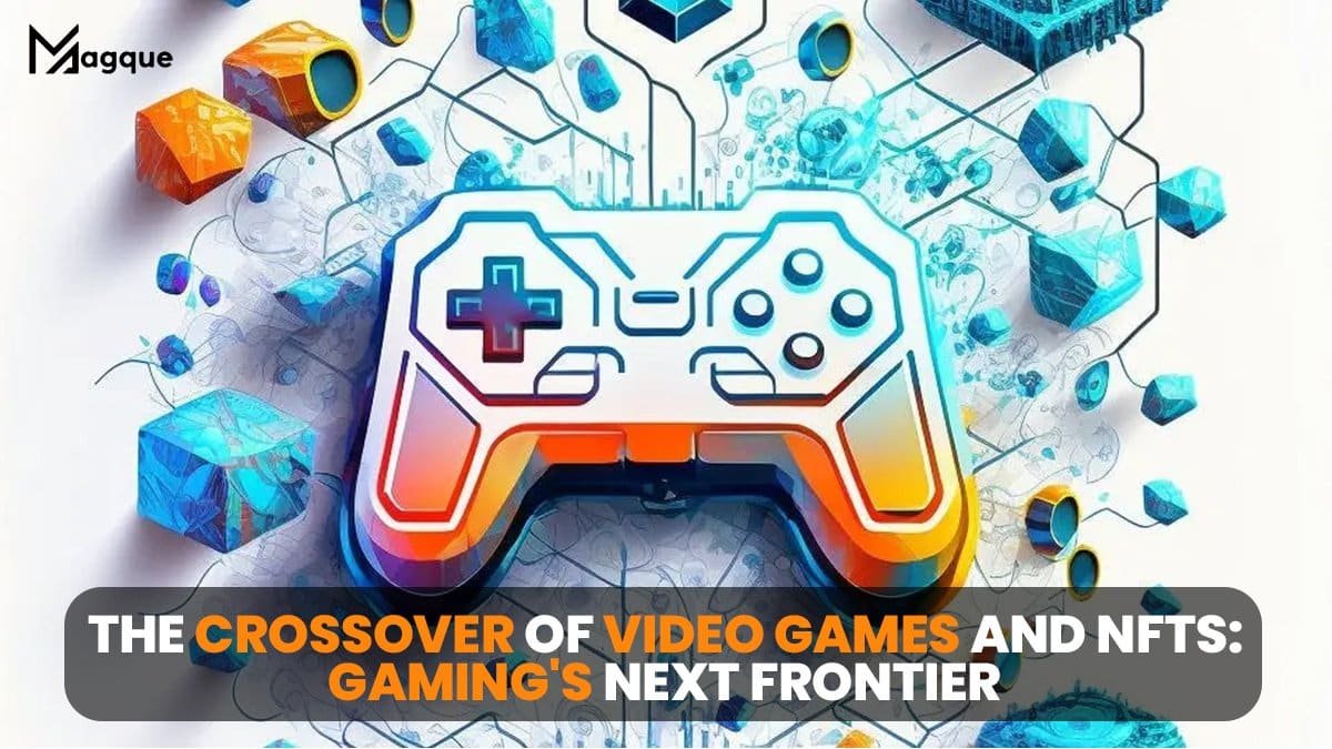 The Crossover of Video Games and NFTs Gaming’s Next Frontier