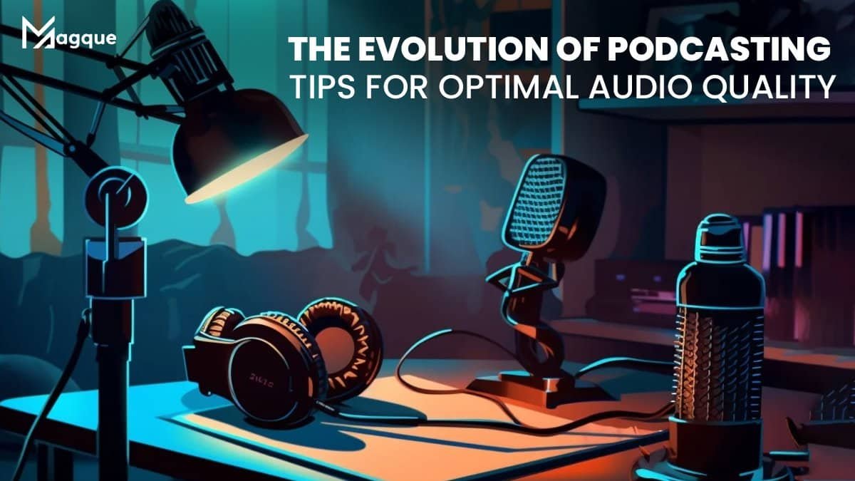 The Evolution of Podcasting Tips for Optimal Audio Quality