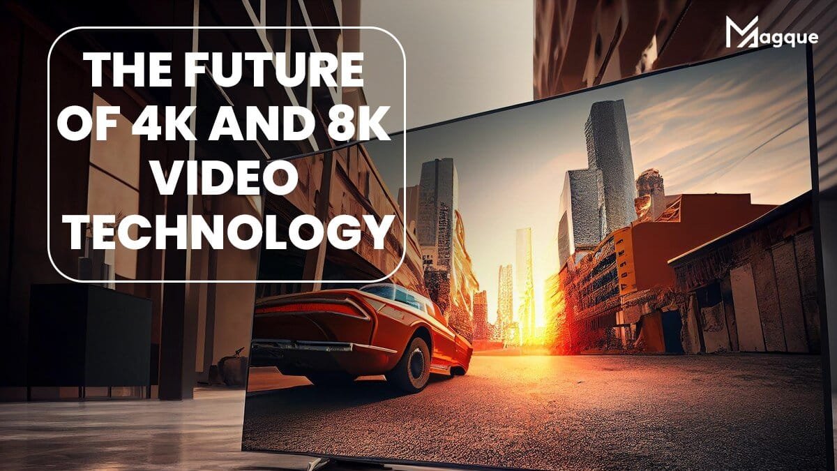 Read more about the article The Future of 4K and 8K Video Technology