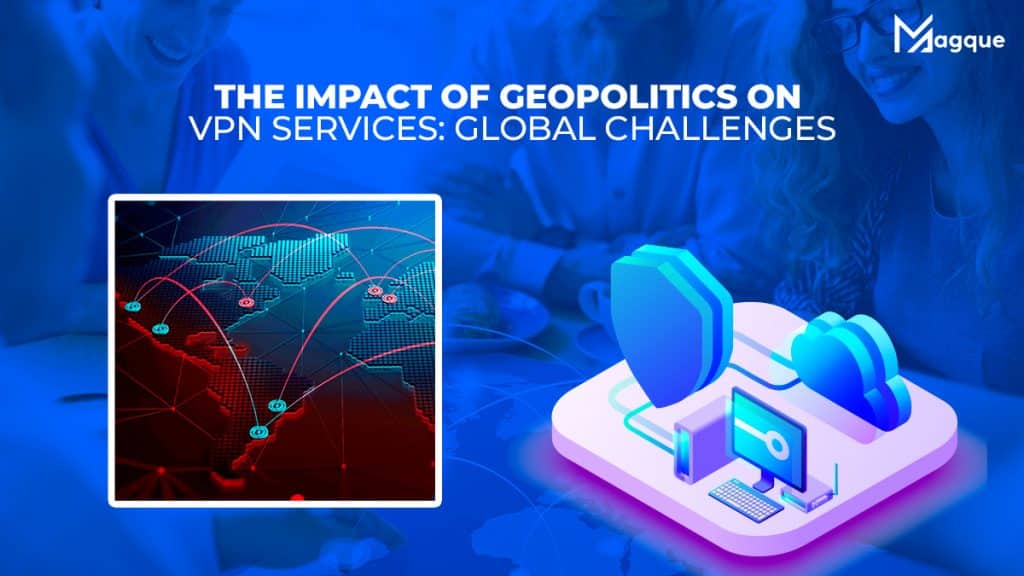 The Impact of Geopolitics on VPN Services: Global Challenges