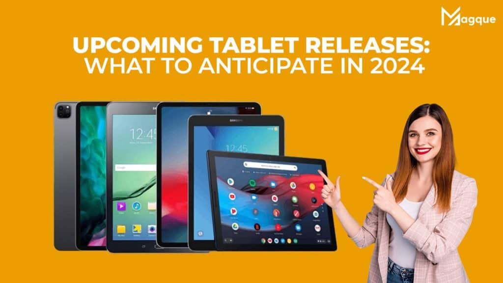 Upcoming Tablet Releases: What to Anticipate in 2024