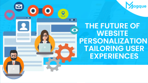 Read more about the article The Future of Website Personalization Tailoring User Experiences