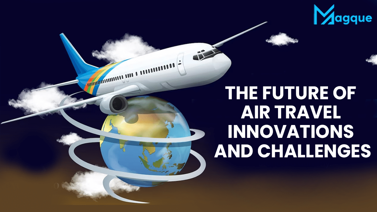 Read more about the article The Future of Air Travel Innovations and Challenges