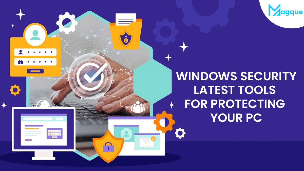 Windows Security Latest Tools for Protecting Your PC