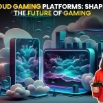 Cloud Gaming Platforms