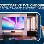 Projectors vs. TVs Choosing the Right Home Entertainment