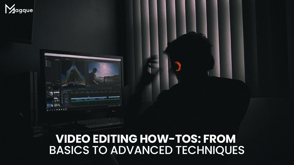 Video Editing How-Tos From Basics to Advanced Techniques