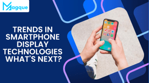 Read more about the article Trends in Smartphone Display Technologies: What’s Next
