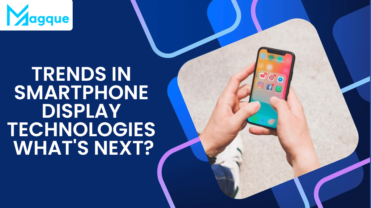 You are currently viewing Trends in Smartphone Display Technologies: What’s Next