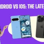 Android vs iOS: The Latest