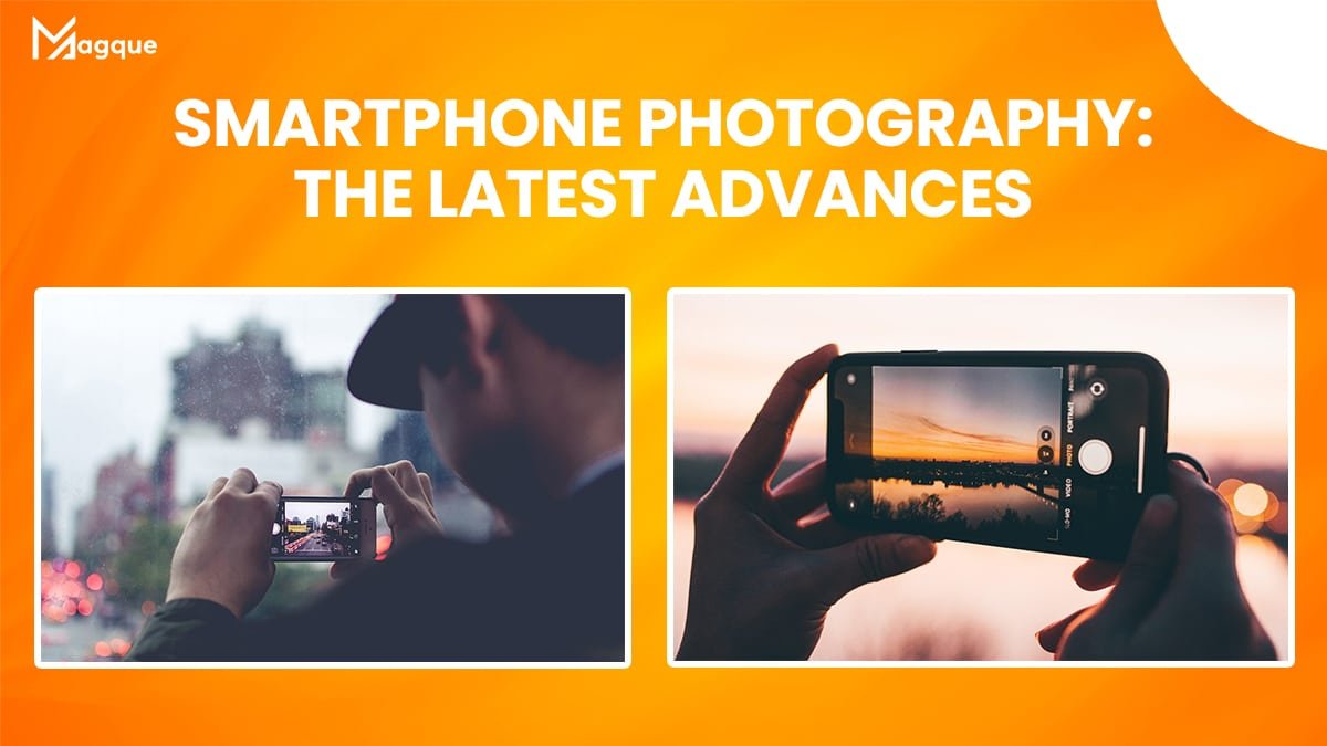 Smartphone Photography: The Latest Advances