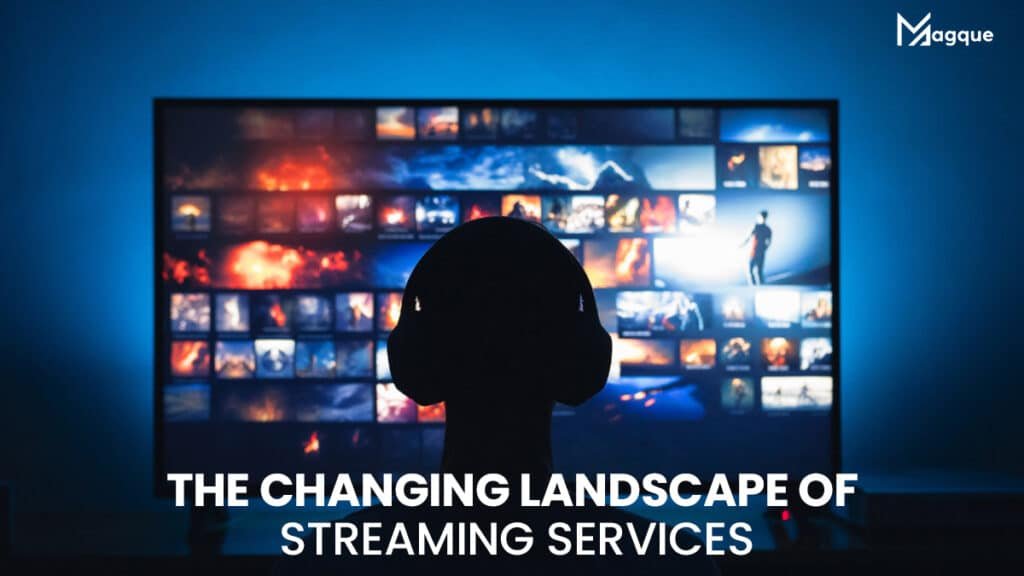 The Changing Landscape of Streaming Services
