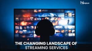 Read more about the article The Changing Landscape of Streaming Services