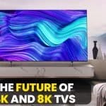 The Future of 4K and 8K TVs