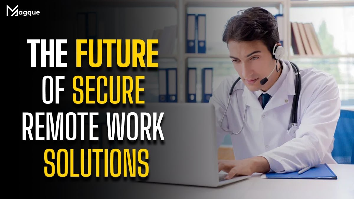 The Future of Secure Remote Work Solutions