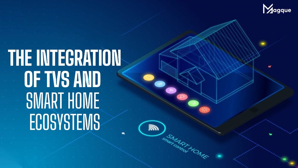 You are currently viewing The Integration of TVs and Smart Home Ecosystems