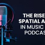 Rise of Spatial Audio in Music