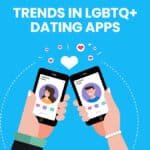 Trends in LGBTQ+ Dating Apps