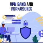 VPN Bans and Workarounds