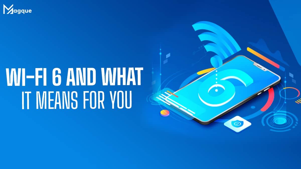 Wi-Fi 6 and What It Means for You
