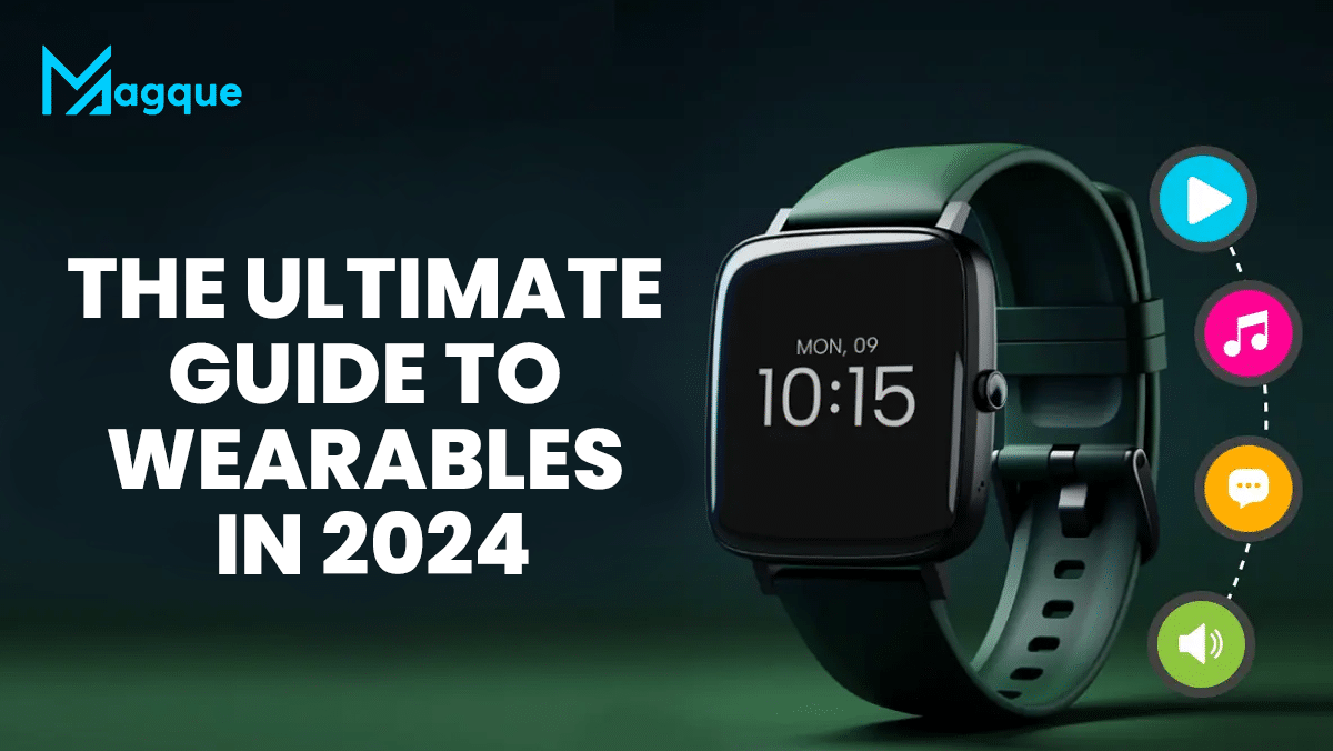 The Ultimate Guide to Wearables in 2024